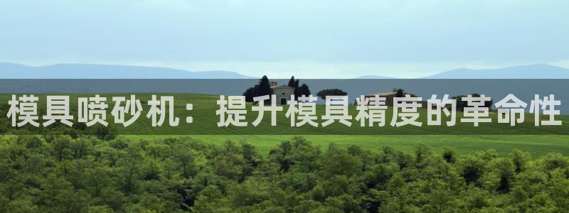古天乐和太阳集团什么关系：模具喷砂机：提升模具精度的革命性
