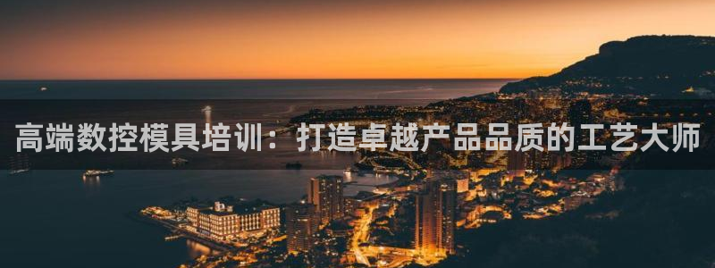 太阳集团是什么公司旗下的：高端数控模具培训：打造卓越产品品质的工艺大师