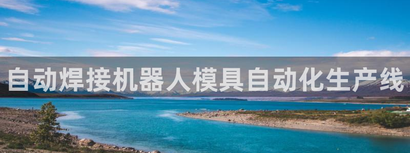太阳集团是真的吗：自动焊接机器人模具自动化生产线