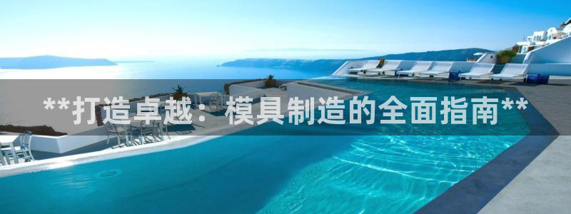 太阳gg平台地址：**打造卓越：模具制造的全面指南**