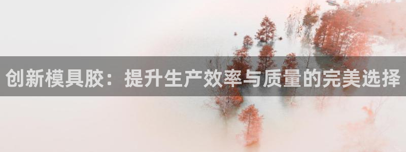 太阳 官网：创新模具胶：提升生产效率与质量的完美选择