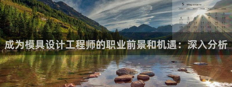 太阳app网页版：成为模具设计工程师的职业前景和机遇：深入分析