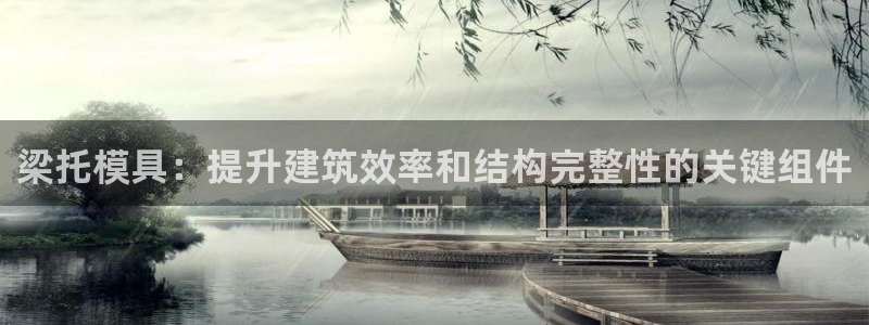 太阳gg娱选_2o5o26：梁托模具：提升建筑效率和结构完整性的关键组件