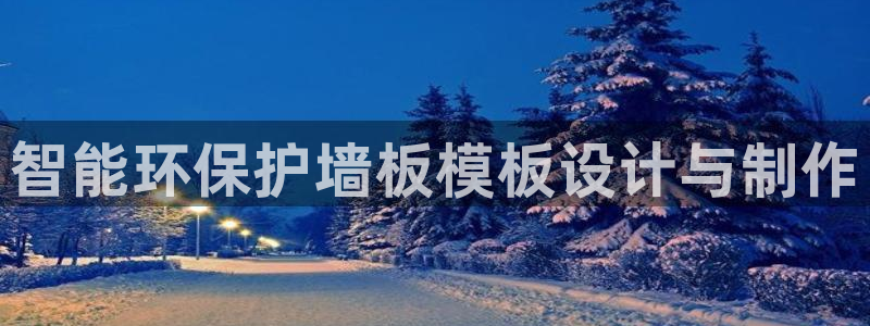 太阳gg打不开了吗：智能环保护墙板模板设计与制作