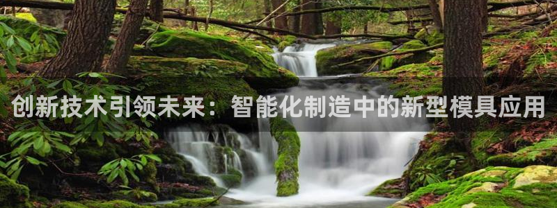 古天乐和太阳集团什么关系：创新技术引领未来：智能化制造中的新型模具应用