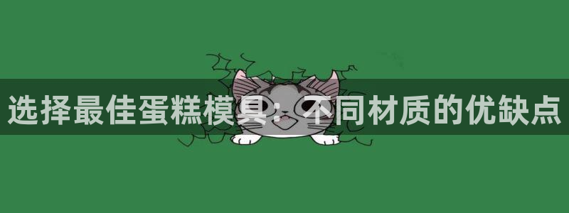 太阳集团游戏官网：选择最佳蛋糕模具：不同材质的优缺点