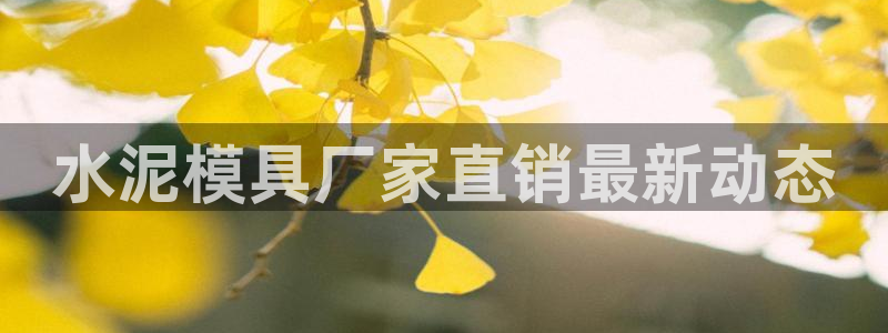 太阳集团tcy8722：水泥模具厂家直销最新动态