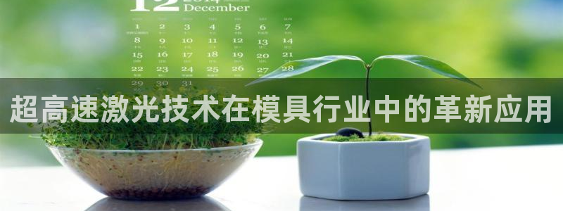 太阳诚集团APP在线观看：超高速激光技术在模具行业中的革新应用