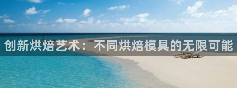古天乐代言太阳集团线路检测：创新烘焙艺术：不同烘焙模具的无限可能