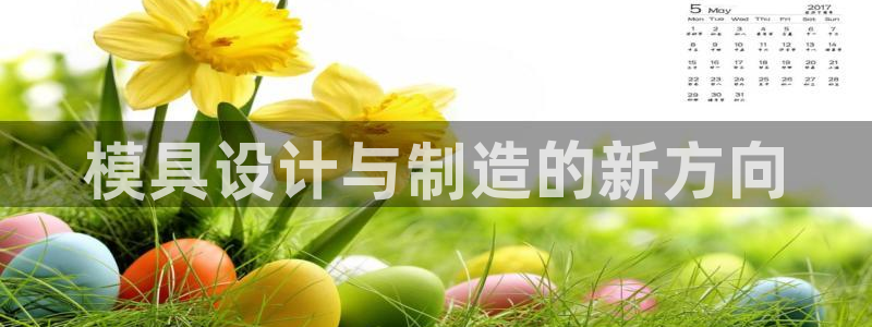 太阳成集团视频：模具设计与制造的新方向