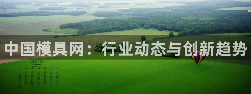 太阳成集团游戏古天乐：中国模具网：行业动态与创新趋势