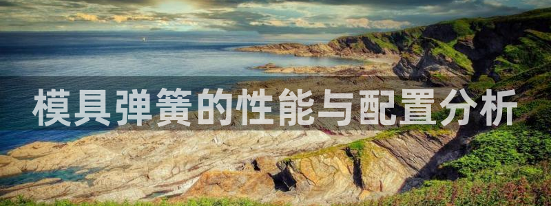 太阳集团游戏城旧版1382：模具弹簧的性能与配置分析