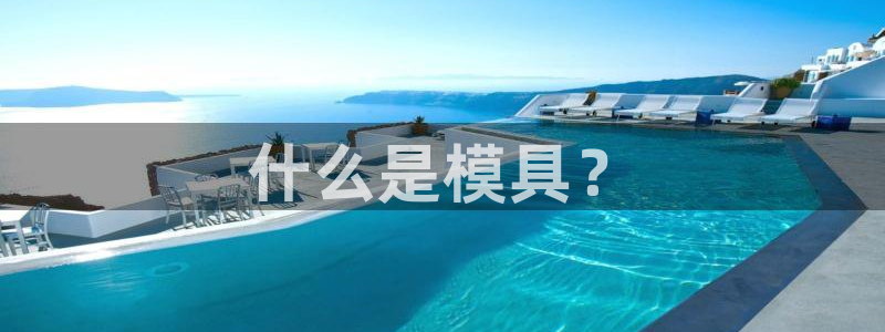 太阳集团78566备用网址：什么是模具？