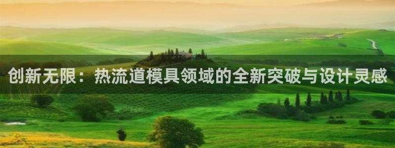 太阳成集团tyc234cc集团产业：创新无限：热流道模具领域的全新突破与设计灵感